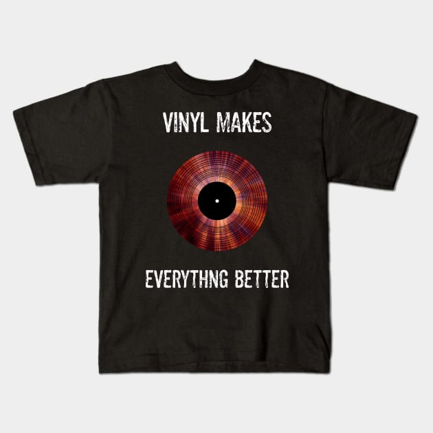 Vinyl Makes Everything Better Record Album Lover Kids T-Shirt by egcreations